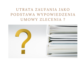 Utrata zaufania jako podstawa wypowiedzenia umowy zlecenia?