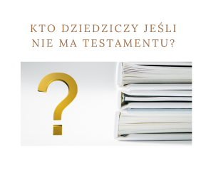 Kto dziedziczy spadek jeśli nie ma testamentu?