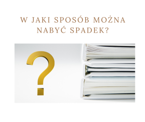 W jaki sposób można nabyć spadek?