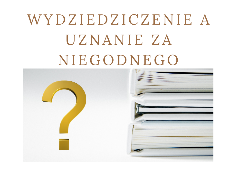 Wydziedziczenie  a uznanie za niegodnego 